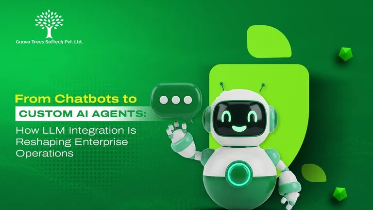 From Chatbots to Custom AI Agents: How LLM Integration Is Reshaping Enterprise Operations
