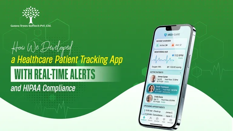 How We Developed a Healthcare Patient Tracking App With Real-Time Alerts and HIPAA Compliance