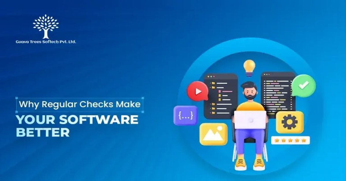 Why Regular Checks Make Your Software Better | Guava Trees Softech Blog